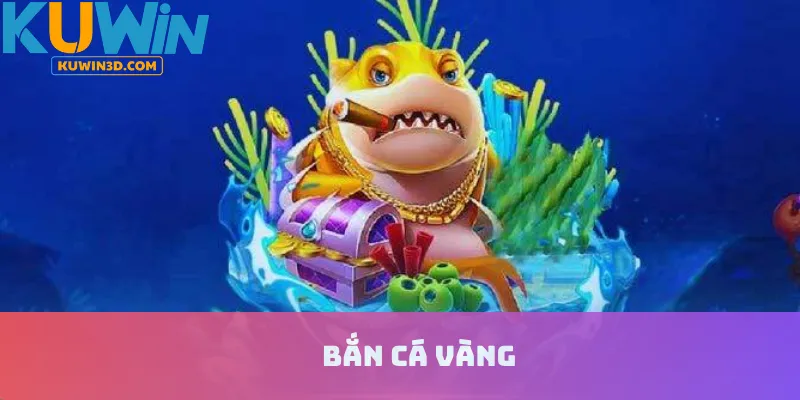 Bắn Cá Vàng