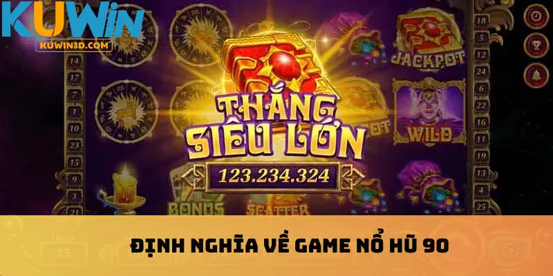 Định nghĩa về game nổ hũ 90