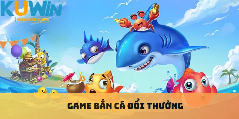 Game Bắn Cá Đổi Thưởng