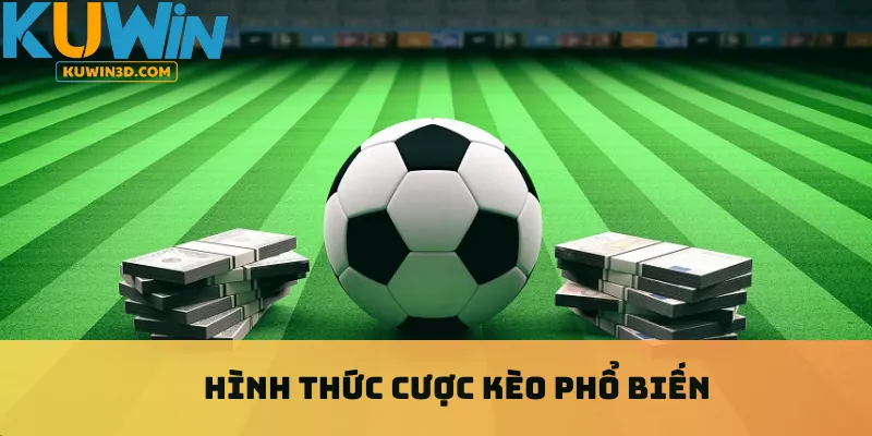 Hình thức cược kèo phổ biến