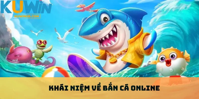 Khái niệm về bắn cá online