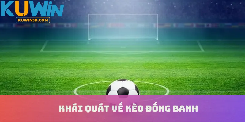 Khái quát về kèo đồng banh