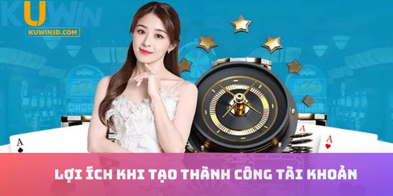 Lợi ích khi tạo thành công tài khoản