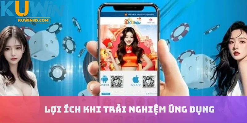 Lợi ích khi trải nghiệm ứng dụng