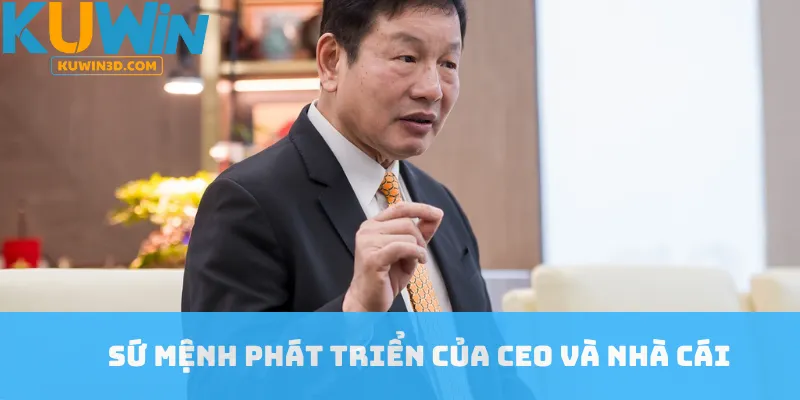 Sứ mệnh phát triển của CEO và nhà cái