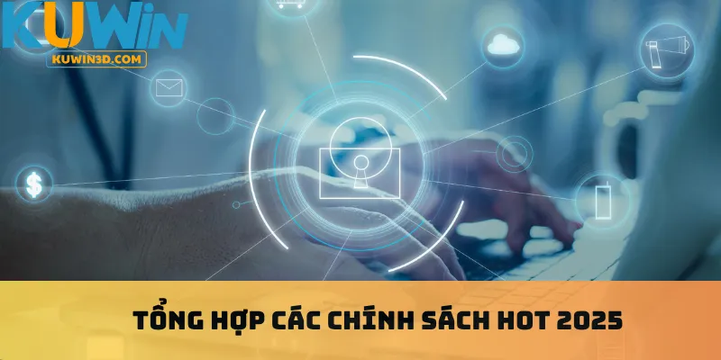 Tổng hợp các chính sách hot 2025